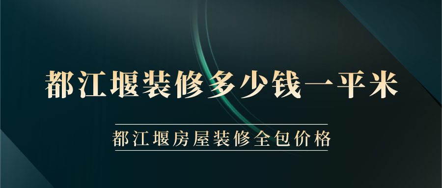 都江堰裝修多少錢一平米？都江堰房屋裝修全包價格