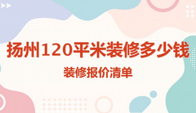 揚(yáng)州120平米裝修多少錢 裝修報價清單